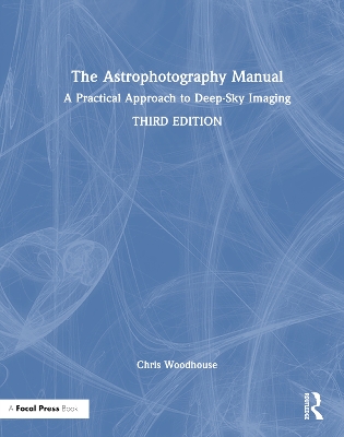 Astrophotography Manual: A Practical Approach to Deep Sky Imaging 3rd edition