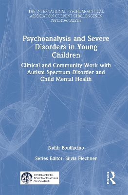 Psychoanalysis and Severe Disorders in Young Children: Clinical and Community Work with Autism Spectrum Disorder and Child Mental  Health