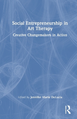 Social Entrepreneurship in Art Therapy: Creative Changemakers in Action
