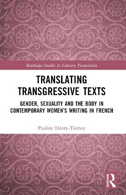 Translating Transgressive Texts: Gender, Sexuality and the Body in Contemporary Womens Writing in French