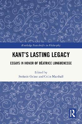 Kants Lasting Legacy: Essays in Honor of Béatrice Longuenesse