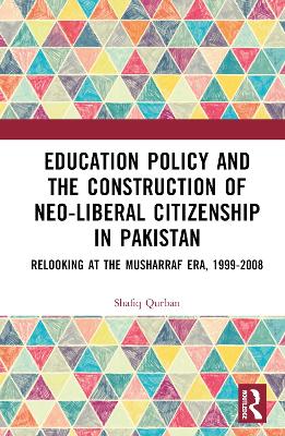 Education Policy and the Construction of Neo-Liberal Citizenship in Pakistan: Revisiting the Musharraf Era, 1999-2008