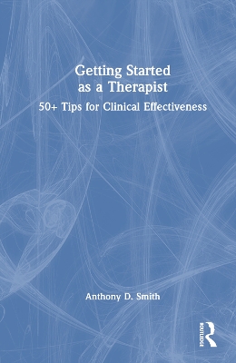 Getting Started as a Therapist: 50plus Tips for Clinical Effectiveness