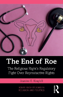 End of Roe: The Religious Rights Regulatory Fight Over Reproductive Rights