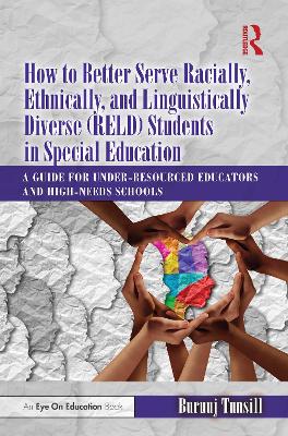 How to Better Serve Racially, Ethnically, and Linguistically Diverse (RELD)  Students in Special Education: A Guide for Under-resourced Educators and High-needs Schools