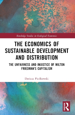 Economics of Sustainable Development and Distribution: The Unfairness and Injustice of Milton Friedmans Capitalism