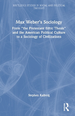 Max Webers Sociology: From the Protestant Ethic Thesis and the American Political Culture to a  Sociology of Civilizations