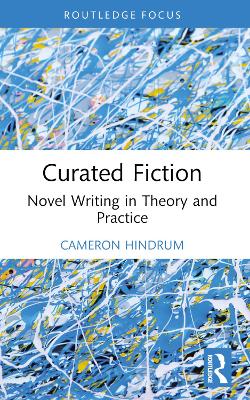 Curated Fiction: Novel Writing in Theory and Practice