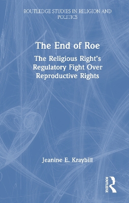 End of Roe: The Religious Rights Regulatory Fight Over Reproductive Rights