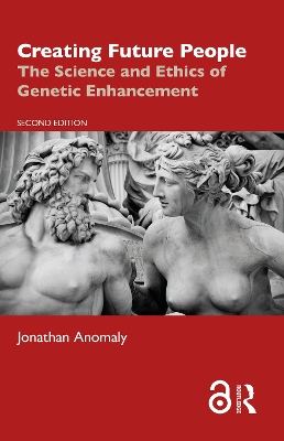 Creating Future People: The Science and Ethics of Genetic Enhancement 2nd edition