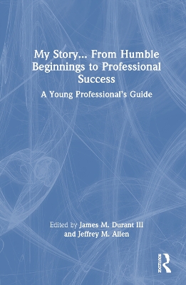 My Story... From Humble Beginnings to Professional Success: A Young Professionals Guide