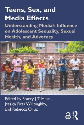 Teens, Sex, and Media Effects: Understanding Medias Influence on Adolescent Sexuality, Sexual Health, and  Advocacy