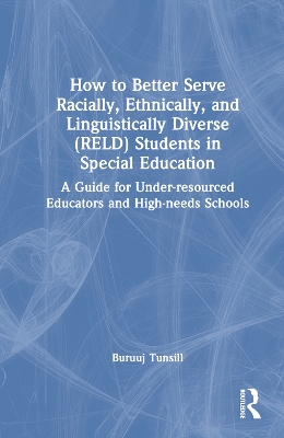 How to Better Serve Racially, Ethnically, and Linguistically Diverse (RELD)  Students in Special Education: A Guide for Under-resourced Educators and High-needs Schools