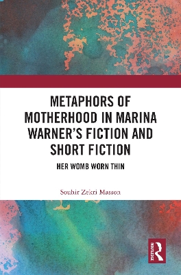 Metaphors of Motherhood in Marina Warners Fiction and Short Fiction: Her Womb Worn Thin
