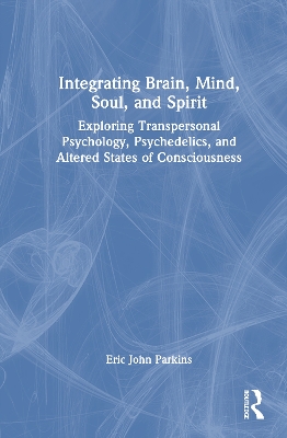 Integrating Brain, Mind, Soul, and Spirit: Exploring Transpersonal Psychology, Psychedelics, and Altered States of  Consciousness