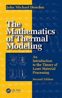 Mathematics of Thermal Modeling: An Introduction to the Theory of Laser Material Processing, 2e 2nd edition