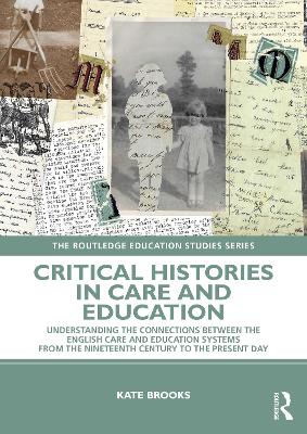 Critical Histories in Care and Education: Understanding the Connections Between the English Care and Education Systems  from the Nineteenth Century to the Present Day