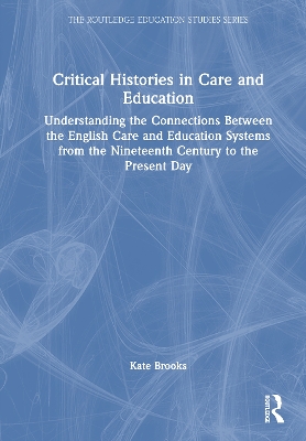 Critical Histories in Care and Education: Understanding the Connections Between the English Care and Education Systems  from the Nineteenth Century to the Present Day
