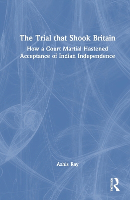 Trial that Shook Britain: How a Court Martial Hastened Acceptance of Indian Independence