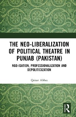 Neo-liberalization of Political Theatre in Punjab (Pakistan): NGO-isation, Professionalization and Depoliticization