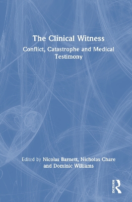 Clinical Witness: Conflict, Catastrophe and Medical Testimony