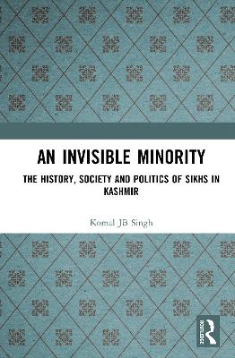 Invisible Minority: The History, Society and Politics of Sikhs in Kashmir