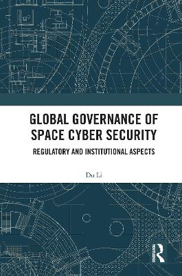 Global Governance of Space Cyber Security: Regulatory and Institutional Aspects