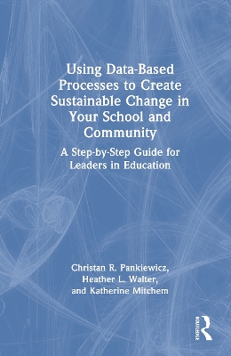 Using Data-Based Processes to Create Sustainable Change in Your School and  Community: A Step-by-Step Guide for Leaders in Education
