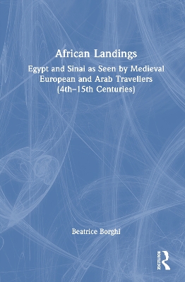 African Landings: Egypt and Sinai as Seen by Medieval European and Arab Travellers (4th15th  Centuries)