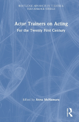 Actor Trainers on Acting: For the Twenty First Century