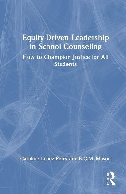 Equity-Driven Leadership in School Counseling: How to Champion Justice for All Students