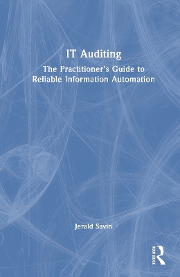IT Auditing: The Practitioner's Guide to Reliable Information Automation