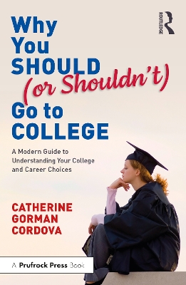 Why You Should (or Shouldnt) Go to College: A Modern Guide for Understanding Your College and Career Choices