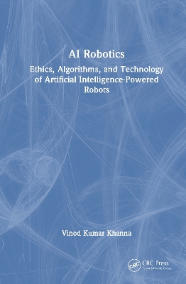 AI Robotics: Ethics, Algorithms, and Technology of Artificial Intelligence-Powered Robots