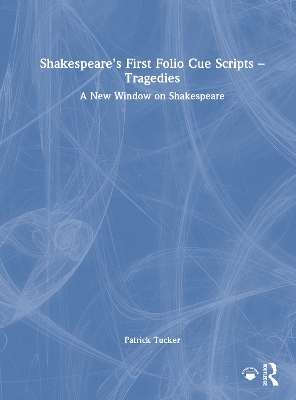 Shakespeares First Folio Cue Scripts  Tragedies: A New Window on Shakespeare