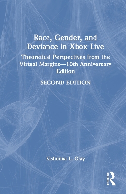 Race, Gender, and Deviance in Xbox Live: Theoretical Perspectives from the Virtual Margins10th Anniversary Edition 2nd edition