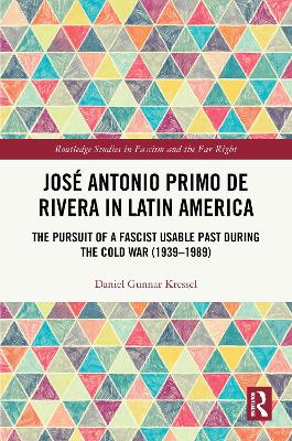 José Antonio Primo de Rivera in Latin America: The Pursuit of a Fascist Usable Past during the Cold War (19391989)