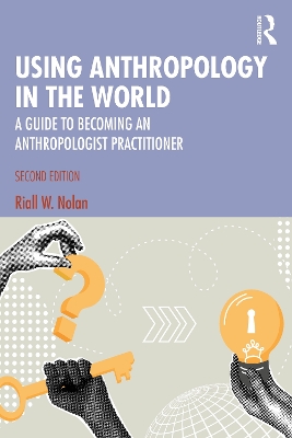 Using Anthropology in the World: A Guide to Becoming an Anthropologist Practitioner 2nd edition