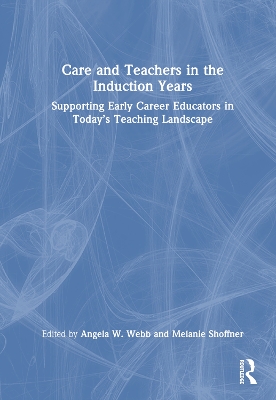 Care and Teachers in the Induction Years: Supporting Early Career Educators in Today's Teaching Landscape