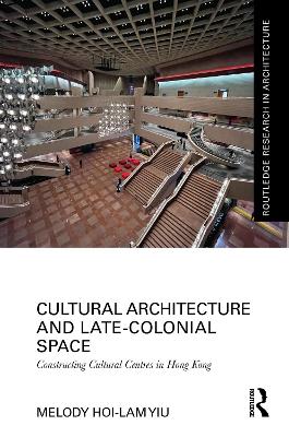 Cultural Architecture and Late-Colonial Space: Constructing Cultural Centres in Hong Kong