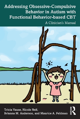 Addressing Obsessive-Compulsive Behavior in Autism with Functional  Behavior-based CBT: A Clinician's Manual