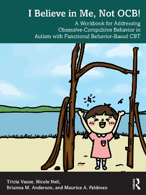 I Believe in Me, Not OCB!: A Workbook for Addressing Obsessive-Compulsive Behavior in Autism with  Functional Behavior-based CBT