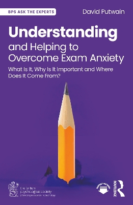Understanding and Helping to Overcome Exam Anxiety: What Is It, Why Is It Important and Where Does It Come From?