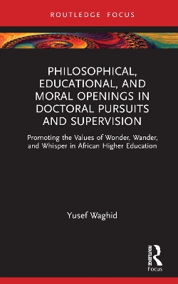 Philosophical, Educational, and Moral Openings in Doctoral Pursuits and  Supervision: Promoting the Values of Wonder, Wander, and Whisper in African Higher  Education
