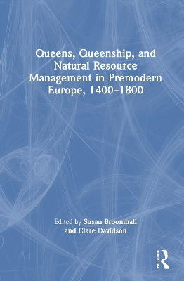Queens, Queenship, and Natural Resource Management in Premodern Europe,  1400-1800