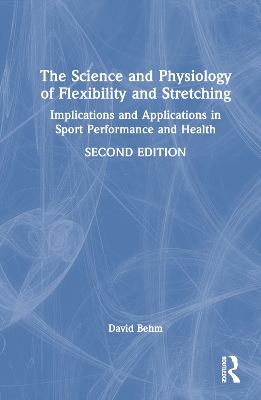 Science and Physiology of Flexibility and Stretching: Implications and Applications in Sport Performance and Health 2nd edition
