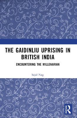 Gaidinliu Uprising in British India: Encountering the Millenarian
