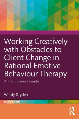 Working Creatively with Obstacles to Client Change in Rational Emotive  Behaviour Therapy: A Practitioners Guide 2nd edition