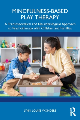 Mindfulness-Based Play Therapy: A Transtheoretical and Neurobiological Approach to Psychotherapy with  Children and Families