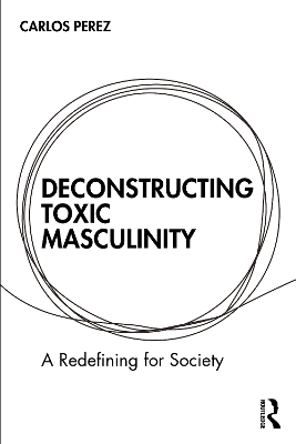 Deconstructing Toxic Masculinity: A Redefining for Society